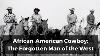 African American Cowboy The Forgotten Man Of The West Documentary About Black Cowboys