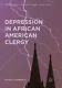 Depression in African American Clergy Black Religion/Womanist Thought/Social