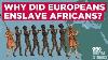 Why DID Europeans Enslave Africans
